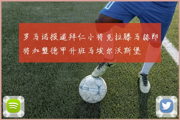 罗马诺报道拜仁小将克拉滕马赫即将加盟德甲升班马埃尔沃斯堡
