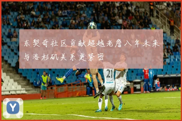 东契奇社区贡献超越老詹八年未来与洛杉矶关系更紧密